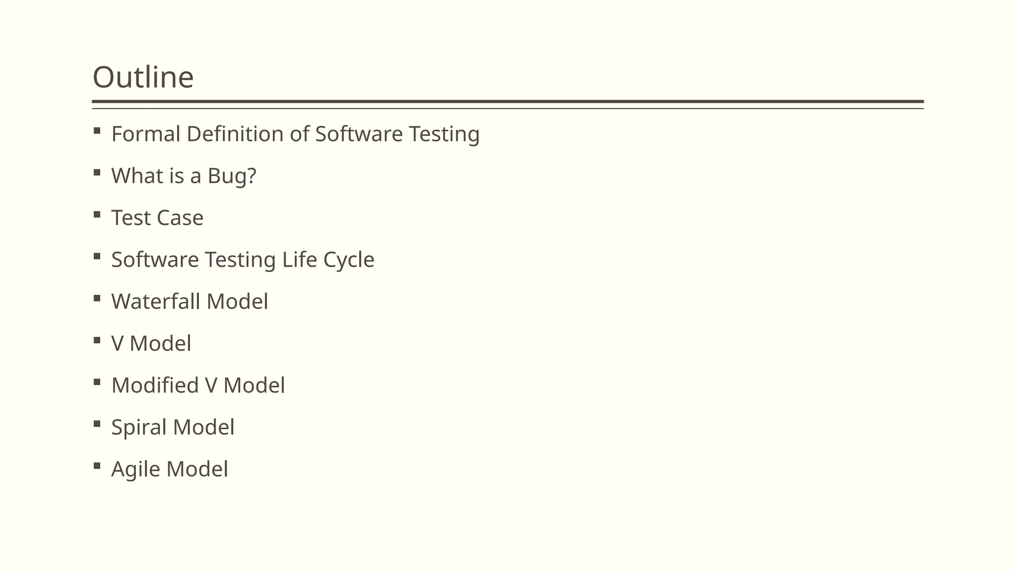 Outline
 Formal Definition of Software Testing
 What is a Bug?
 Test Case
 Software Testing Life Cycle
 Waterfall Model
 V Model
 Modified V Model
 Spiral Model
 Agile Model
 