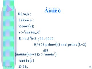 Áîäîëò Íàò:n,k ; òåêñò s ; îðóóë(n); s:=‘áàéõã¿é’; K:=n,2*n-2 ¿åä_äàâò   õýðýâ prime(k) and prime(k+2)   áîë {ãàðãà(k,k+2);s:=‘áàéíà’} Ãàðãà(s) Òºãñ. 