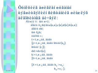 Ô óíêöèéã àøèãëàí øóãàìàí òýãøèòãýëèéí ñèñòåìèéã øèíæëýõ àëãîðèòìûã áè÷âýë: Æèøýý   5:   íàò  n=2; áîäèò õ¿ñíýãò a(n,n),c(n),d(n),b(n,n); áîäèò  dd;   íàò  I,j,k; òåêñò  s; i:=1,n  ¿åä_äàâò {j:=1,n  ¿åä_äàâò îðóóë (a ij );  îðóóë  (c i )}; dd:=det(a); k:=1,n  ¿åä_äàâò   {I:=1,n  ¿åä_äàâò   {J:=1,n  ¿åä_äàâò  b ij  :=a ij  ;  b ik :=c i ; };  