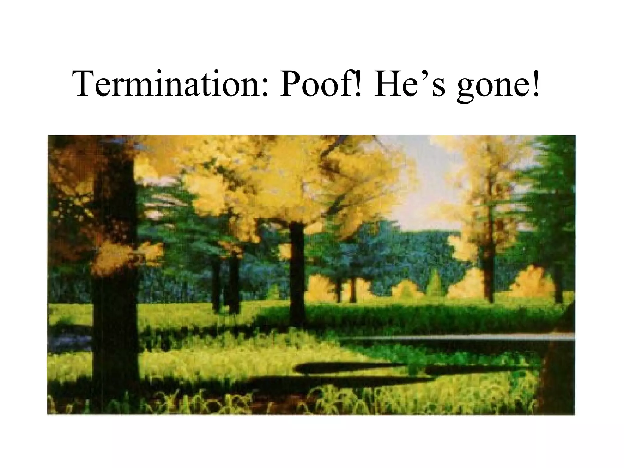 Termination: Poof! He’s gone!
 
