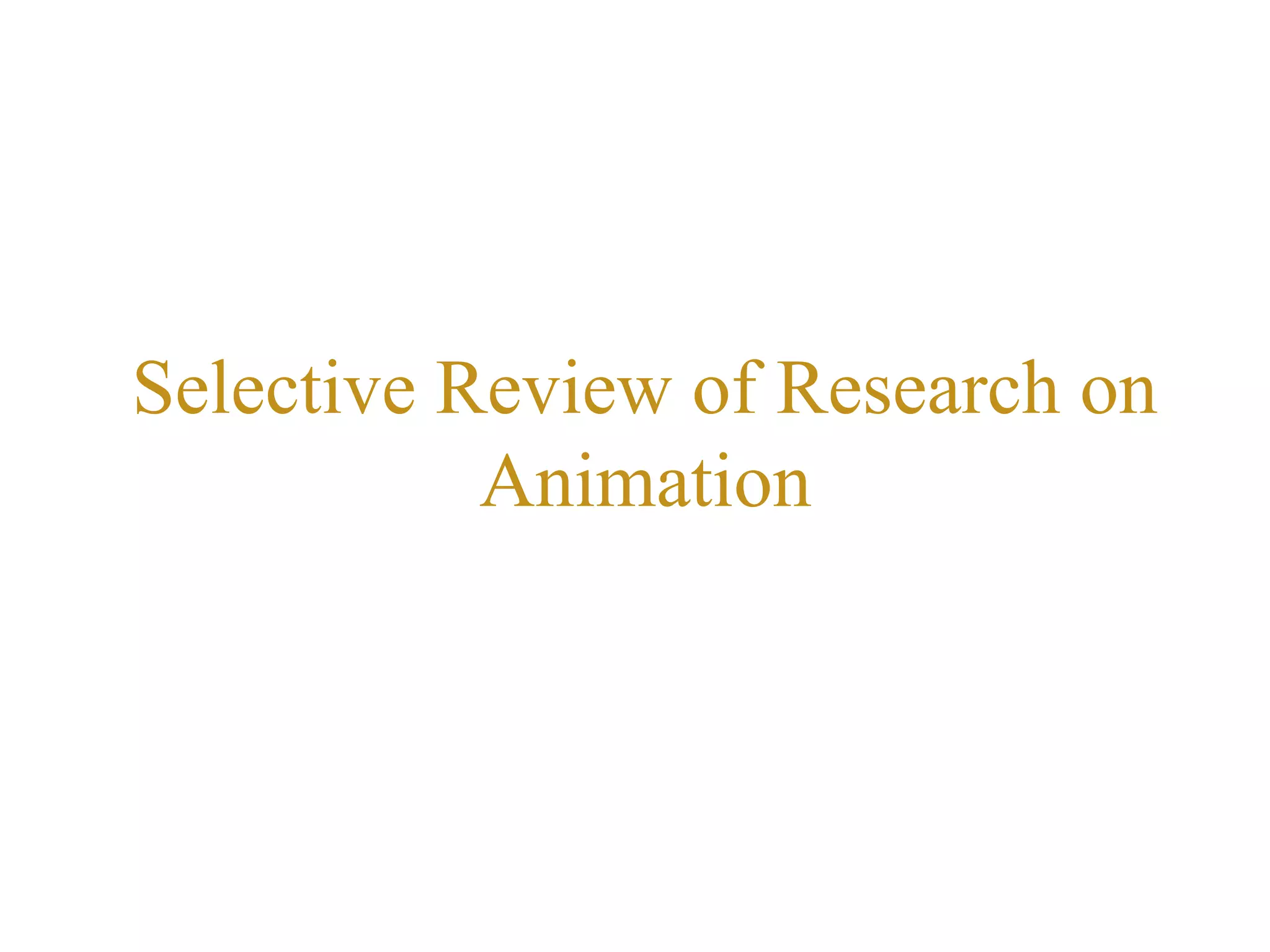 Selective Review of Research on
Animation
 