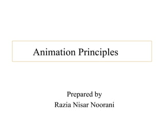 Animation Principles
Prepared by
Razia Nisar Noorani
 