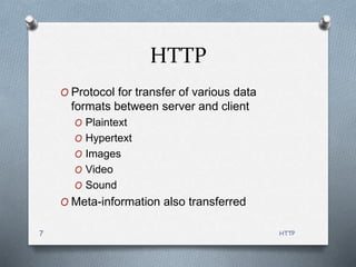 HTTP
7
HTTP
O Protocol for transfer of various data
formats between server and client
O Plaintext
O Hypertext
O Images
O Video
O Sound
O Meta-information also transferred
 