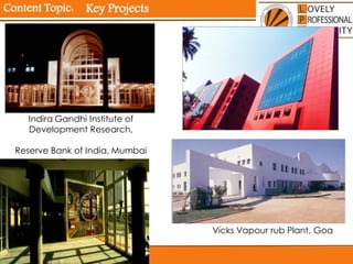 Content Topic:
Indira Gandhi Institute of
Development Research,
Reserve Bank of India, Mumbai
Vicks Vapour rub Plant, Goa
Key Projects
 