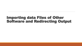 Importing data Files of Other
Software and Redirecting Output
 