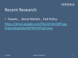 Recent Research
• Tweets … Bond Market… Fed Policy
https://drive.google.com/file/d/1khrQPCwg-
XrdzcwEqjdvXyHBYWVIOPu0/view
7/22/2020 GONZAGA UNIVERSITY 2
 
