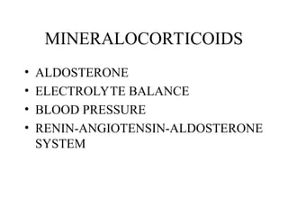 MINERALOCORTICOIDS
• ALDOSTERONE
• ELECTROLYTE BALANCE
• BLOOD PRESSURE
• RENIN-ANGIOTENSIN-ALDOSTERONE
SYSTEM
 