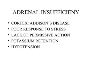 ADRENAL INSUFFICIENY
• CORTEX: ADDISON’S DISEASE
• POOR RESPONSE TO STRESS
• LACK OF PERMISSIVE ACTION
• POTASSIUM RETENTION
• HYPOTENSION
 