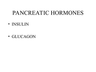 PANCREATIC HORMONES
• INSULIN
• GLUCAGON
 