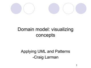 Domain model: visualizing
concepts
Applying UML and Patterns
-Craig Larman
1
 