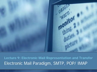 Lecture 9: Electronic Mail Representation and Transfer
Electronic Mail Paradigm, SMTP, POP/ IMAP
 