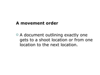 A movement order A document outlining exactly one gets to a shoot location or from one location to the next location. 