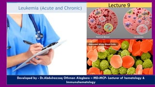 Lecture 9
Developed by - Dr.Abdulrazzaq Othman Alagbare – MD-MCP- Lecturer of hematology &
Immunohematology
 