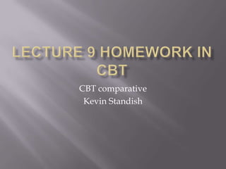 CBT comparative
 Kevin Standish
 