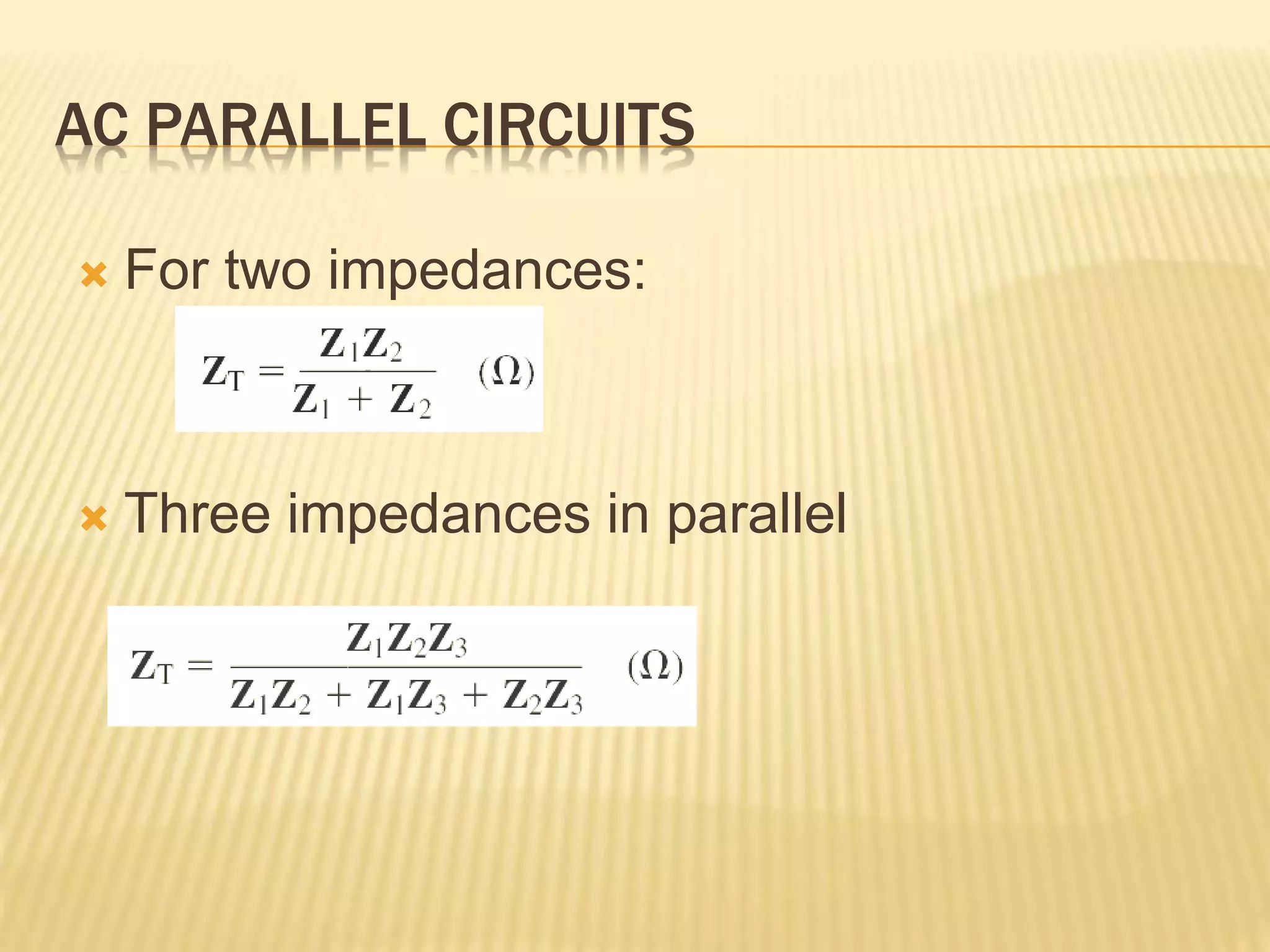 AC PARALLEL CIRCUITS
 For two impedances:
 Three impedances in parallel
 