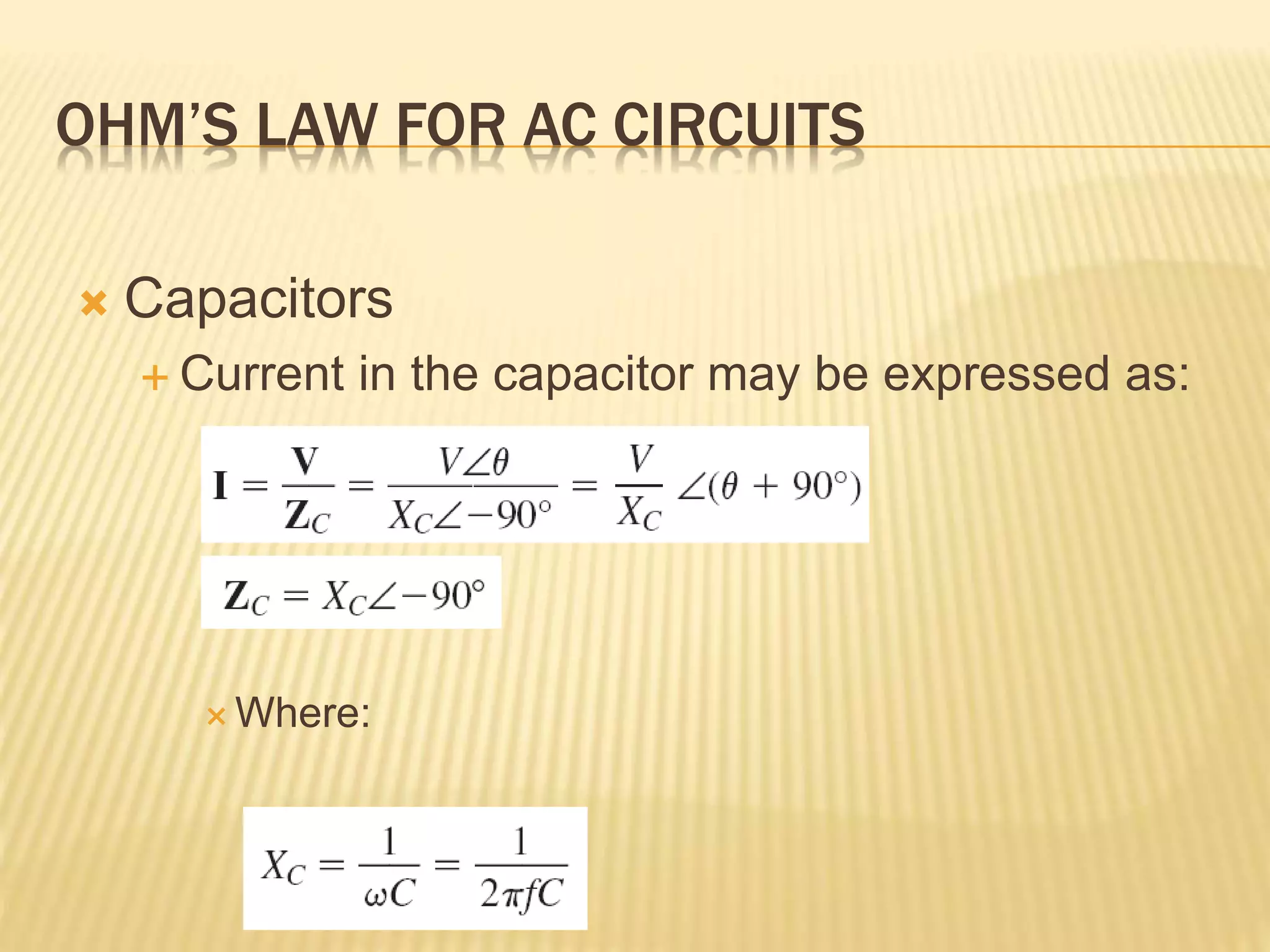 OHM’S LAW FOR AC CIRCUITS
 Capacitors
 Current in the capacitor may be expressed as:
 Where:
 