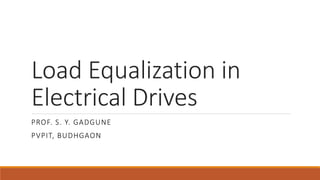 Load Equalization in
Electrical Drives
PROF. S. Y. GADGUNE
PVPIT, BUDHGAON
 