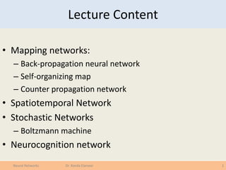 Lecture Content
• Mapping networks:
– Back-propagation neural network
– Self-organizing map
– Counter propagation network
...
