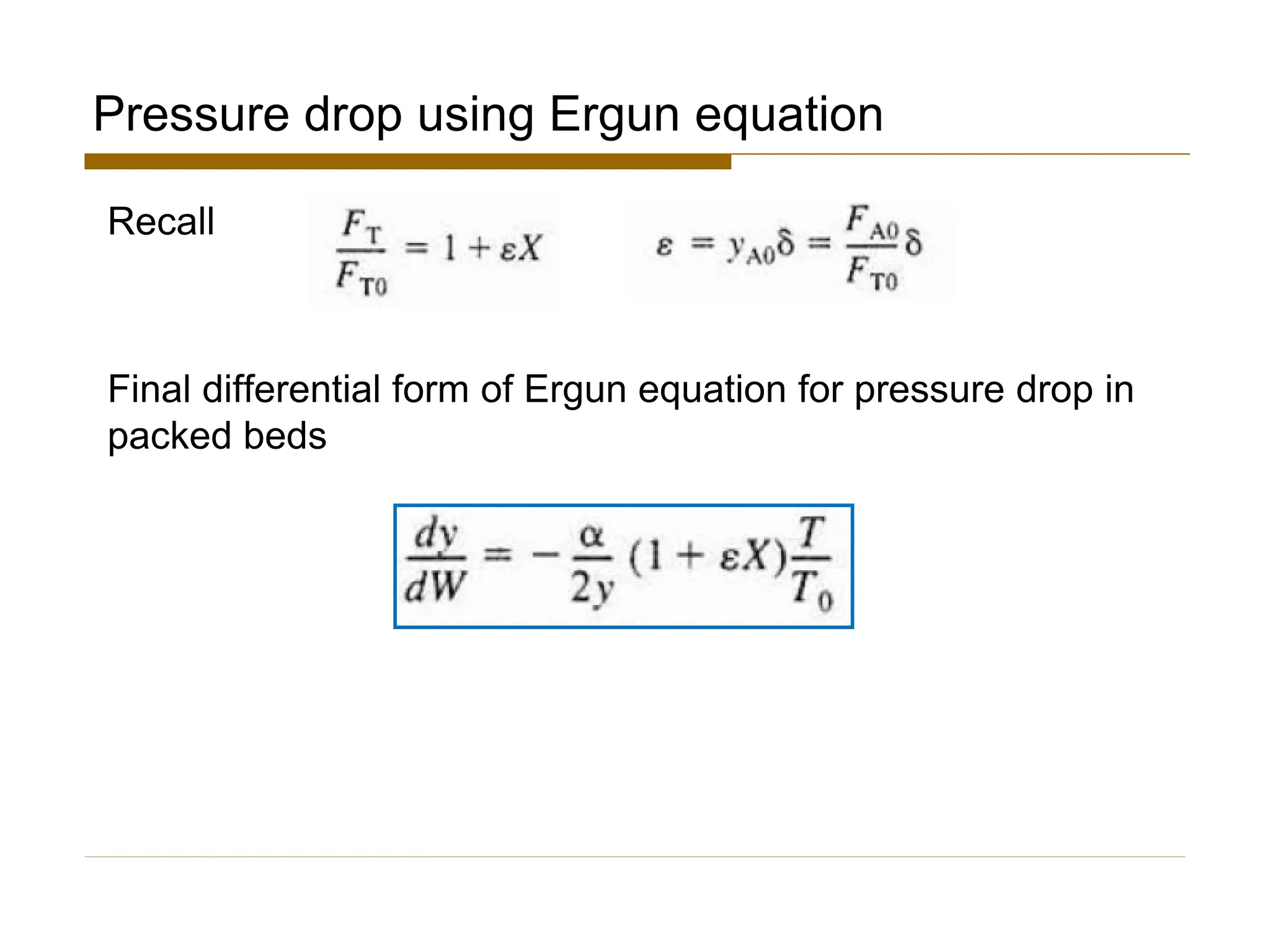 Pressure drop using Ergun equation
Recall
Final differential form of Ergun equation for pressure drop in
packed beds
 