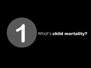 What’s child mortality?
1
 