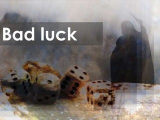 Bad luck
 