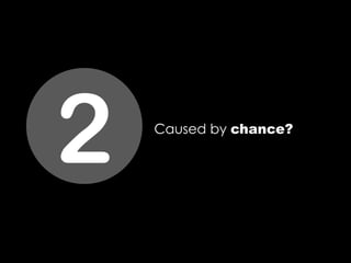 Caused by chance?
2
 