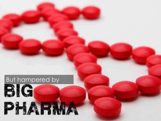 But hampered by
big
pharma
 