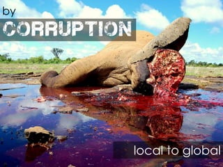 corruption
by
local to global
 
