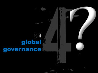 Is it
global
governance
 