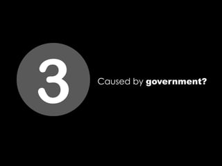 3 Caused by government?
 