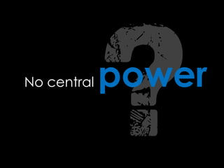 No central power
 