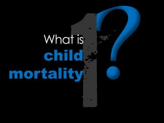 What is
child
mortality
 