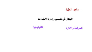 ‫ماهو‬
‫الحل؟‬
‫االنشاءات‬ ‫وإدارة‬ ‫تصميم‬ ‫في‬ ‫االبتكار‬
‫تكنولوجيا‬ ‫واالدارة‬ ‫الحوكمة‬
 