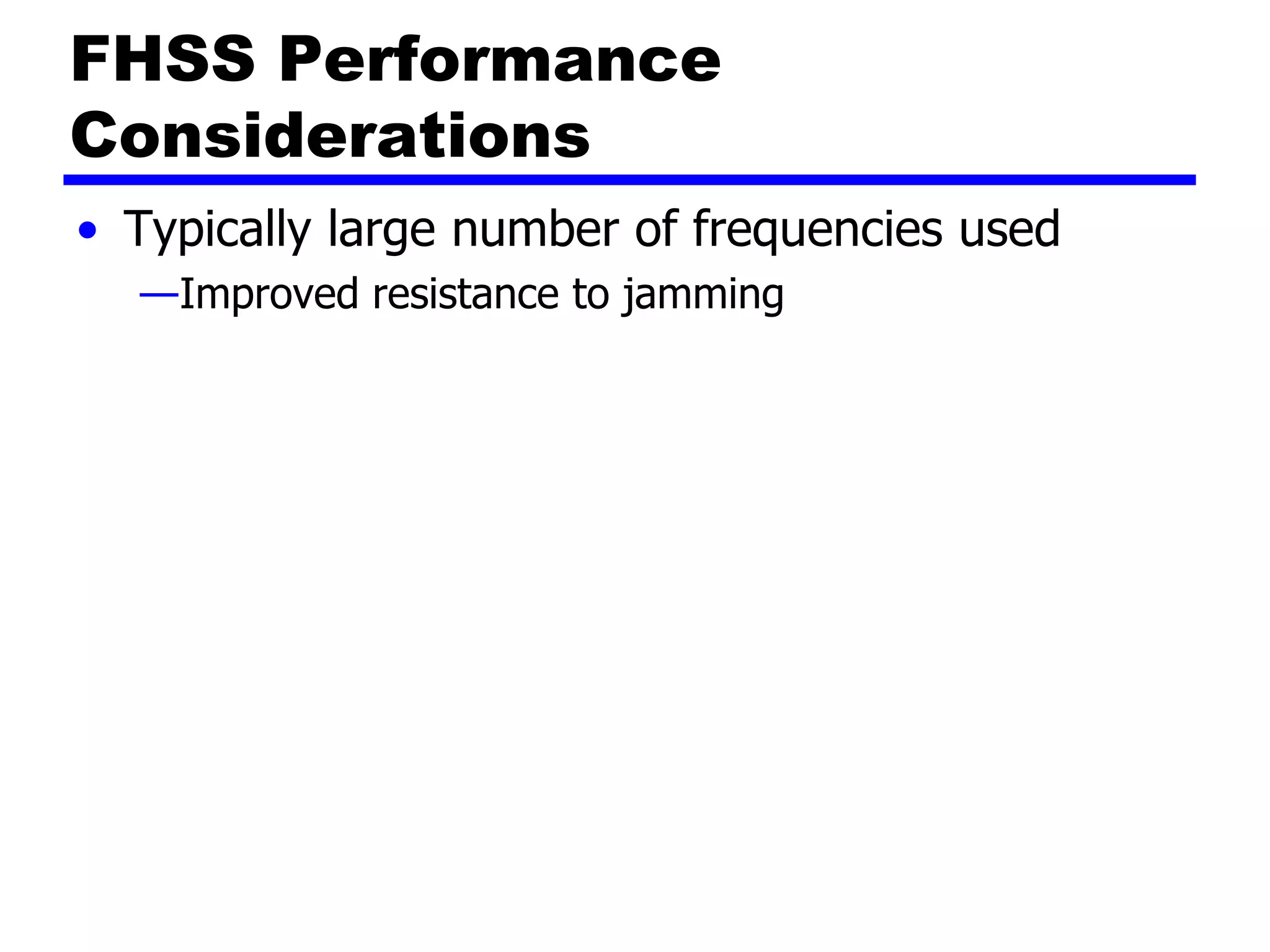 FHSS Performance
Considerations
• Typically large number of frequencies used
—Improved resistance to jamming
 