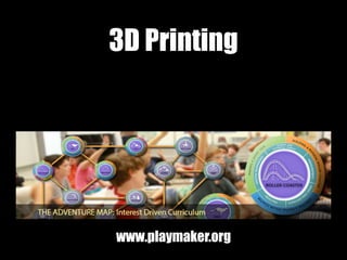 3D Printing
www.playmaker.org
 