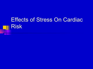 Effects of Stress On Cardiac
Risk
 