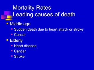 Mortality Rates
        Leading causes of death
   Middle age
       Sudden death due to heart attack or stroke
       Cancer
   Elderly
       Heart disease
       Cancer
       Stroke
 