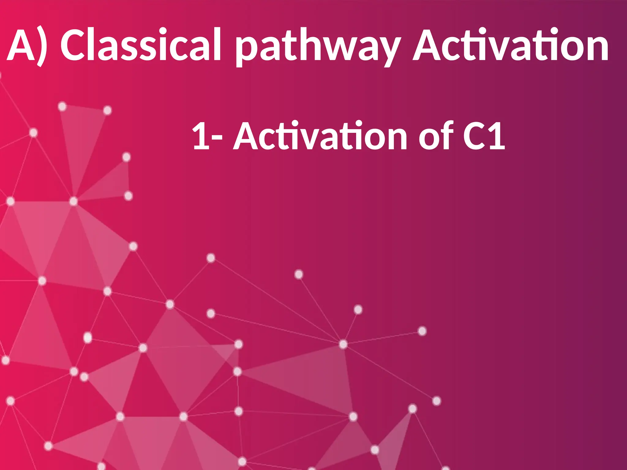 A) Classical pathway Activation
1- Activation of C1
 