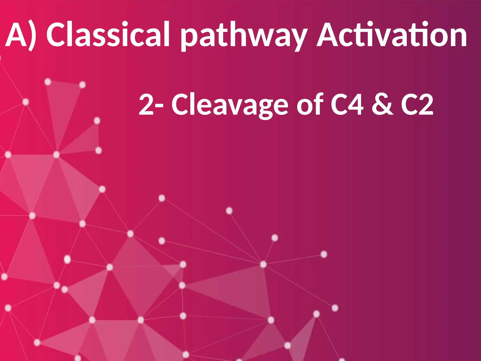 A) Classical pathway Activation
2- Cleavage of C4 & C2
 