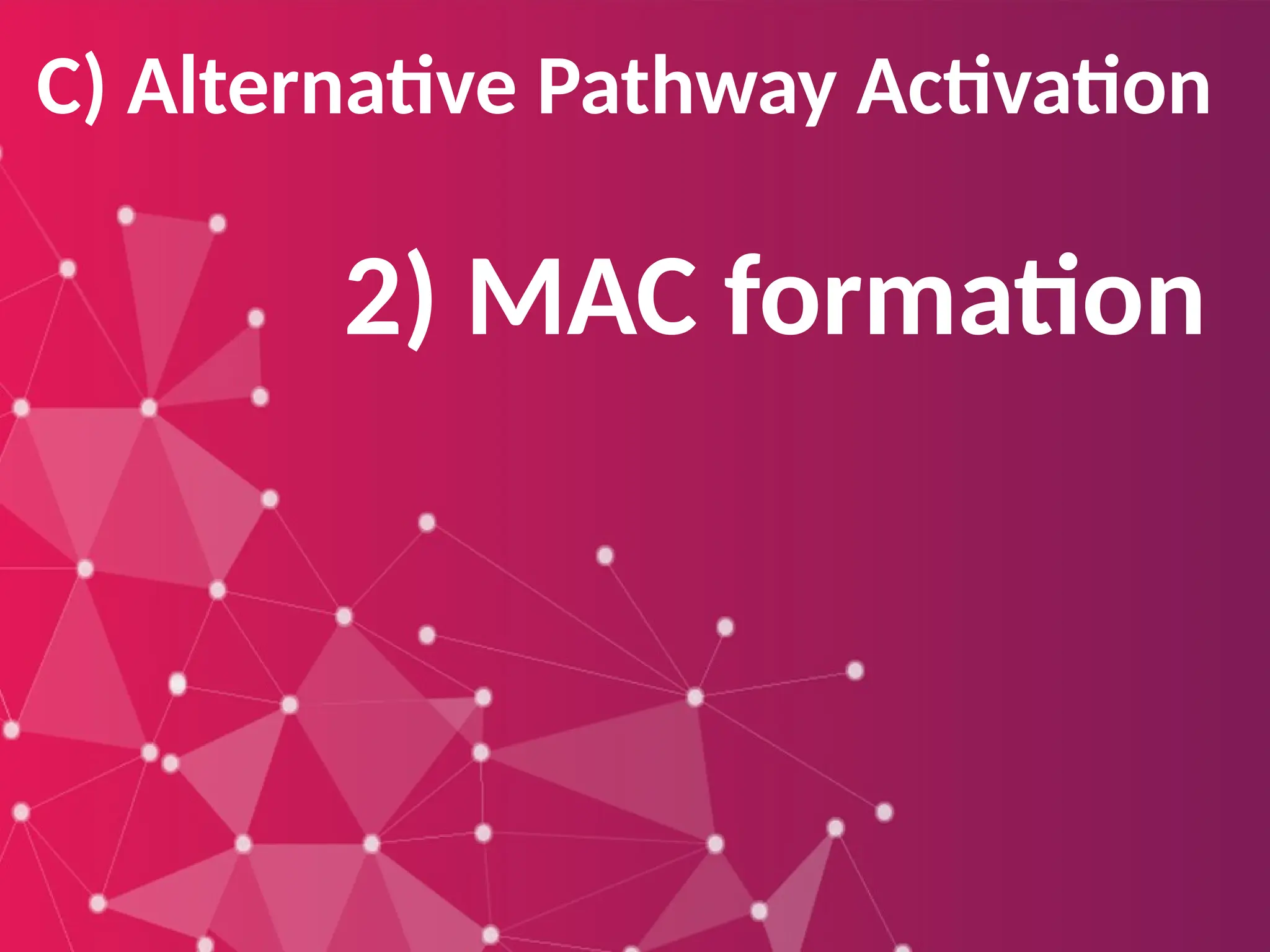 C) Alternative Pathway Activation
2) MAC formation
 