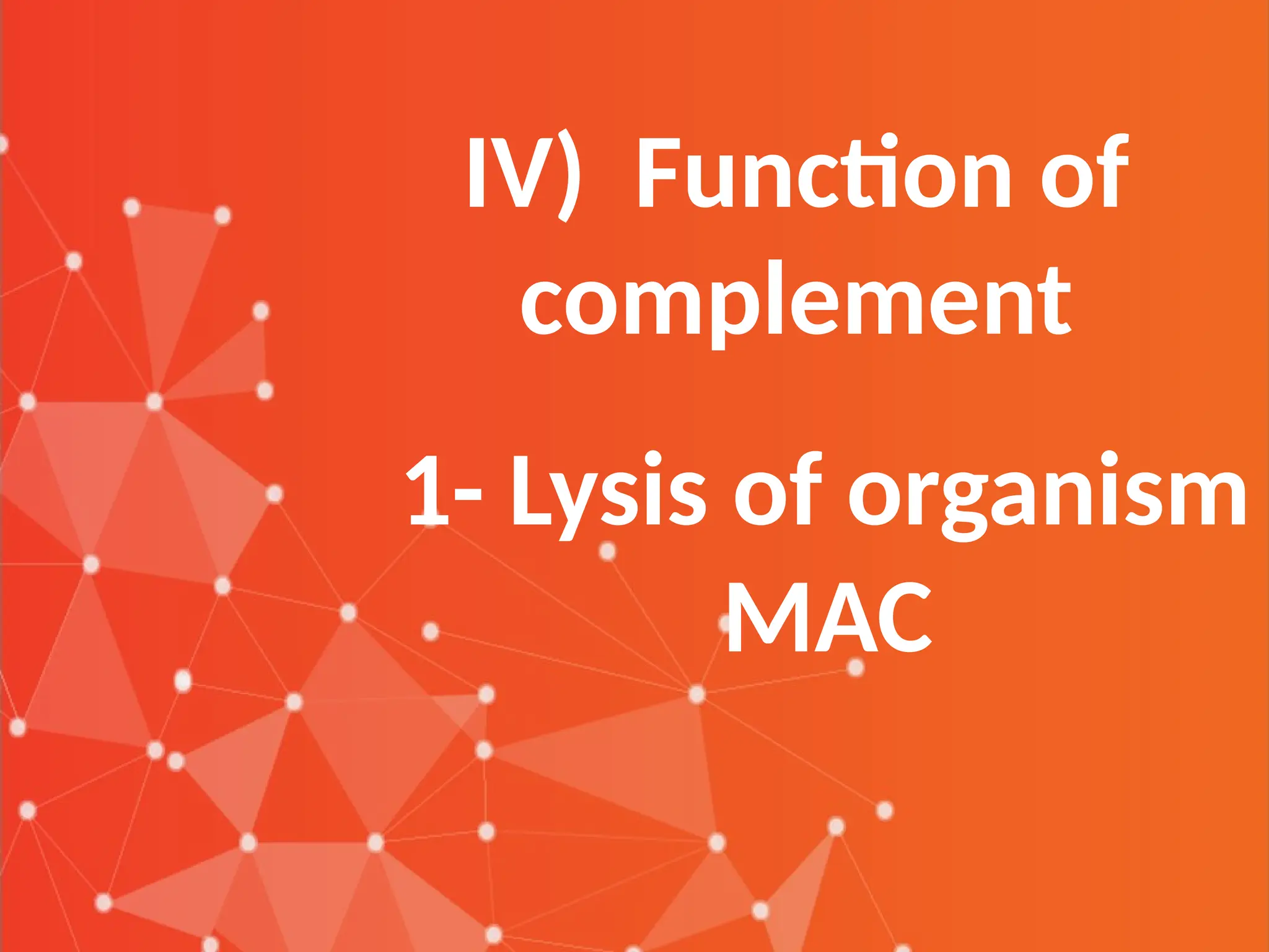 IV) Function of
complement
1- Lysis of organism
MAC
 