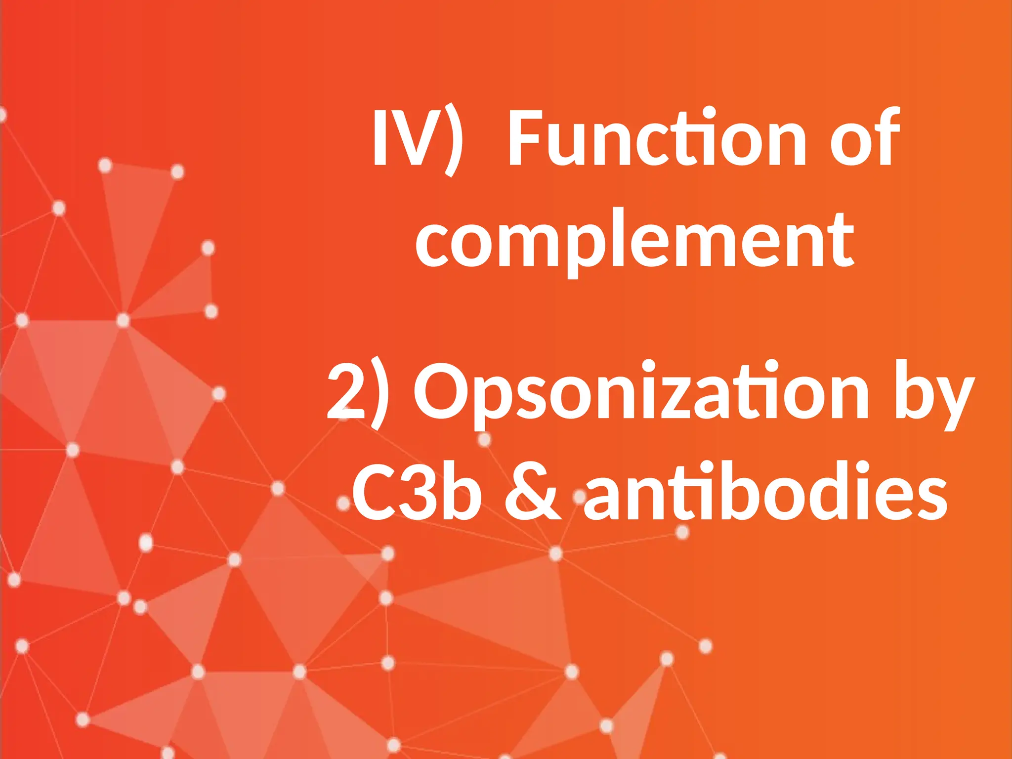 IV) Function of
complement
2) Opsonization by
C3b & antibodies
 