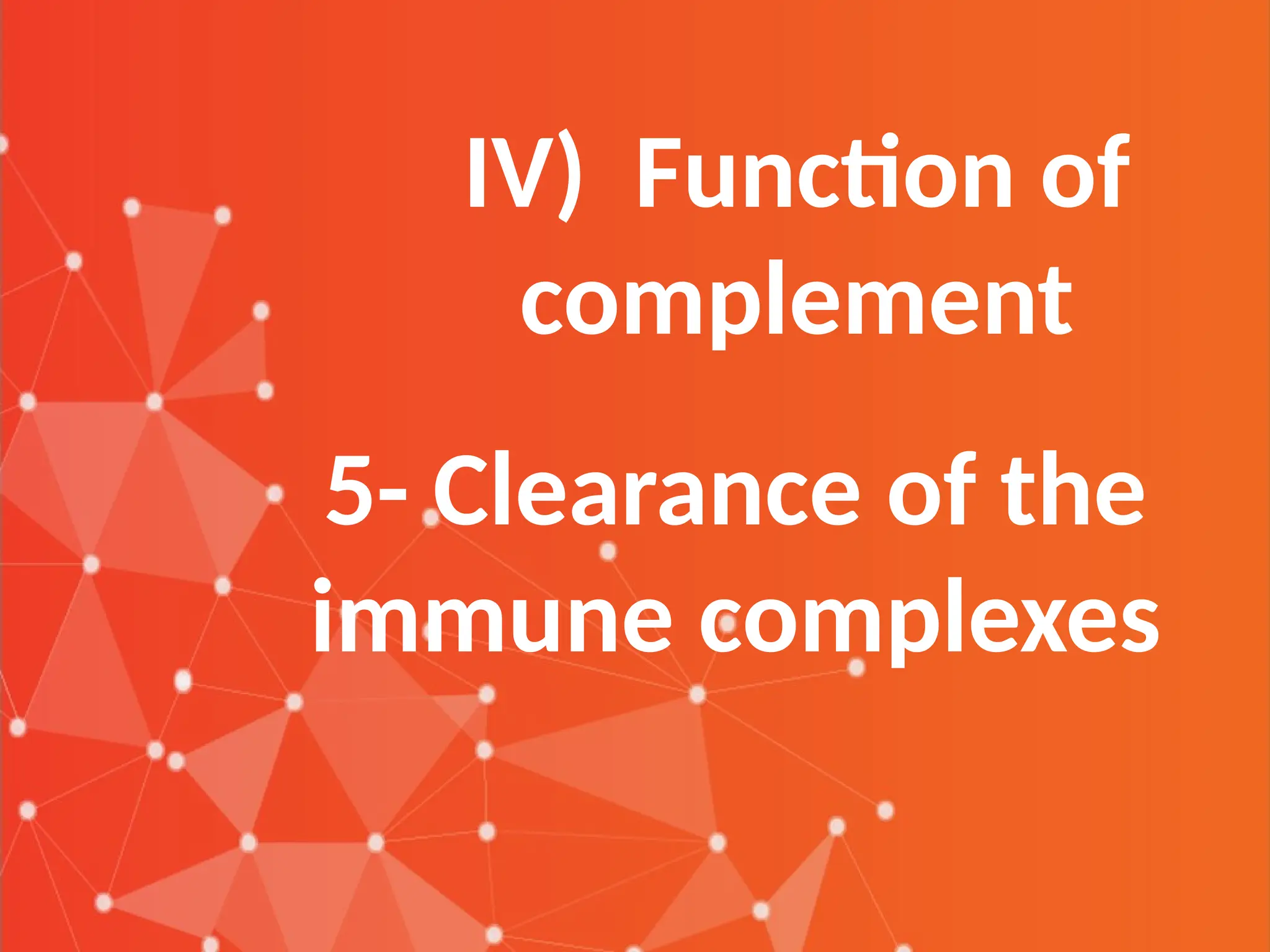 IV) Function of
complement
5- Clearance of the
immune complexes
 