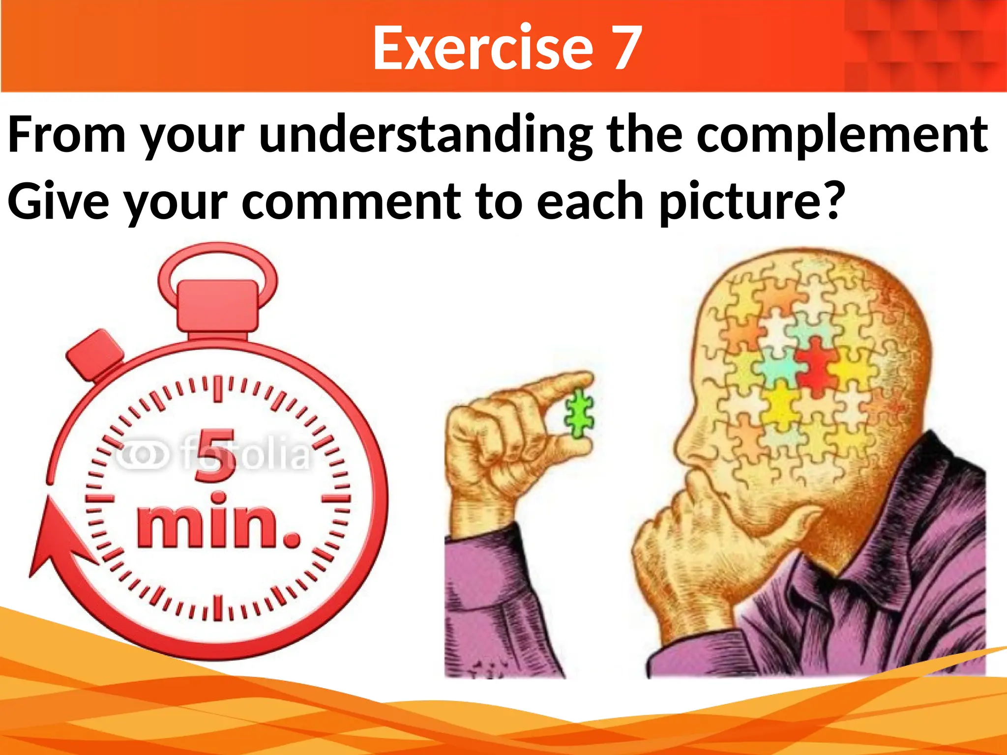 Exercise 7
From your understanding the complement
Give your comment to each picture?
 