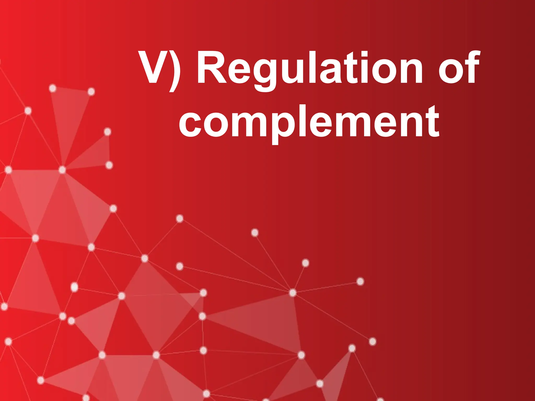V) Regulation of
complement
 