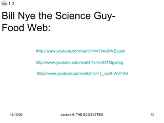 Bill Nye the Science Guy- Food Web: http:// www.youtube.com/watch?v =7lmvBWEqusk http:// www.youtube.com/watch?v = rnIOTMpydpg http:// www.youtube.com/watch?v =T_vyDFW0TVU bio 1.0 