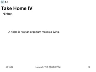 Take Home IV A niche is how an organism makes a living. Niches bio 1.0 