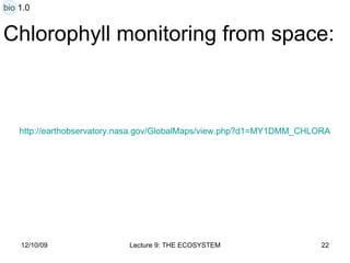 Chlorophyll monitoring from space: http://earthobservatory.nasa.gov/GlobalMaps/view.php?d1=MY1DMM_CHLORA bio 1.0 