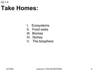 Take Homes: Ecosystems II.  Food webs III.  Biomes IV.  Niches V.  The biosphere bio 1.0 