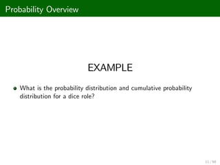 Probability Overview
EXAMPLE
What is the probability distribution and cumulative probability
distribution for a dice role?
11 / 68
 